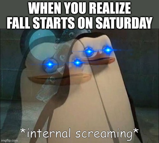 Private Internal Screaming | WHEN YOU REALIZE FALL STARTS ON SATURDAY | image tagged in private internal screaming | made w/ Imgflip meme maker