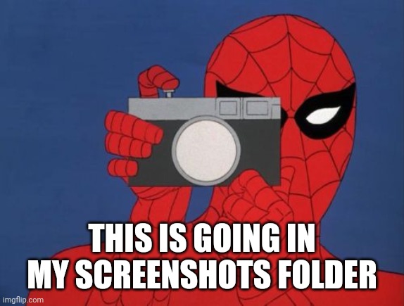 Spiderman Camera Meme | THIS IS GOING IN MY SCREENSHOTS FOLDER | image tagged in memes,spiderman camera,spiderman | made w/ Imgflip meme maker