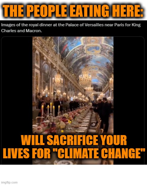 King Charles in France Lecturing on Climate Change | THE PEOPLE EATING HERE:; WILL SACRIFICE YOUR LIVES FOR "CLIMATE CHANGE" | image tagged in king charles,climate change,france,hypocrisy | made w/ Imgflip meme maker