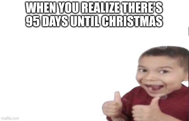 First degree murder | WHEN YOU REALIZE THERE'S 95 DAYS UNTIL CHRISTMAS | image tagged in first degree murder | made w/ Imgflip meme maker