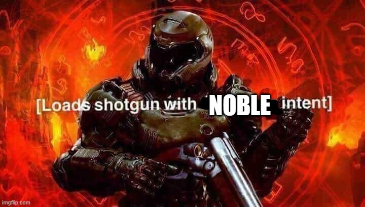 Loads shotgun with malicious intent | NOBLE | image tagged in loads shotgun with malicious intent | made w/ Imgflip meme maker