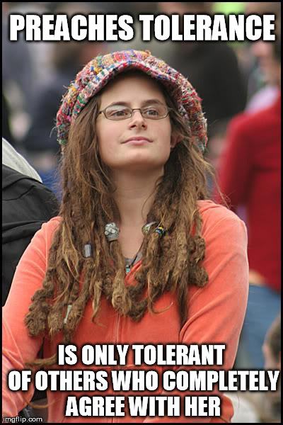 College Liberal | PREACHES TOLERANCE IS ONLY TOLERANT OF OTHERS WHO COMPLETELY AGREE WITH HER | image tagged in memes,college liberal | made w/ Imgflip meme maker