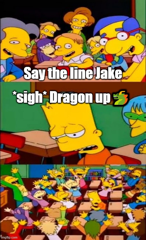 Dragon up | Say the line Jake; *sigh* Dragon up🐲 | image tagged in say the line bart simpsons,american dragon jake long,disney,walt disney,disney channel | made w/ Imgflip meme maker