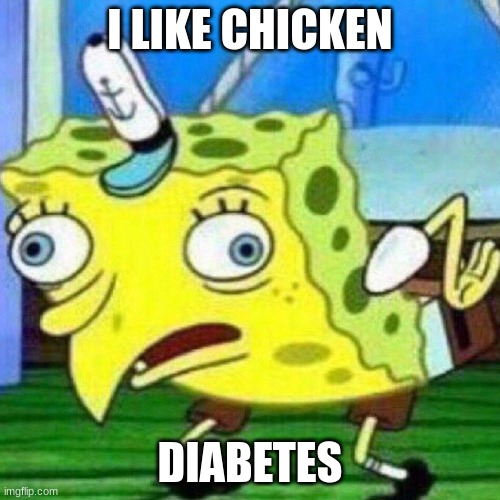 triggerpaul | I LIKE CHICKEN; DIABETES | image tagged in triggerpaul | made w/ Imgflip meme maker