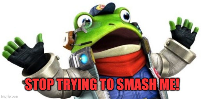 Smashing frogs is not a popular trend | STOP TRYING TO SMASH ME! | image tagged in slippy toad,smash,frogs | made w/ Imgflip meme maker