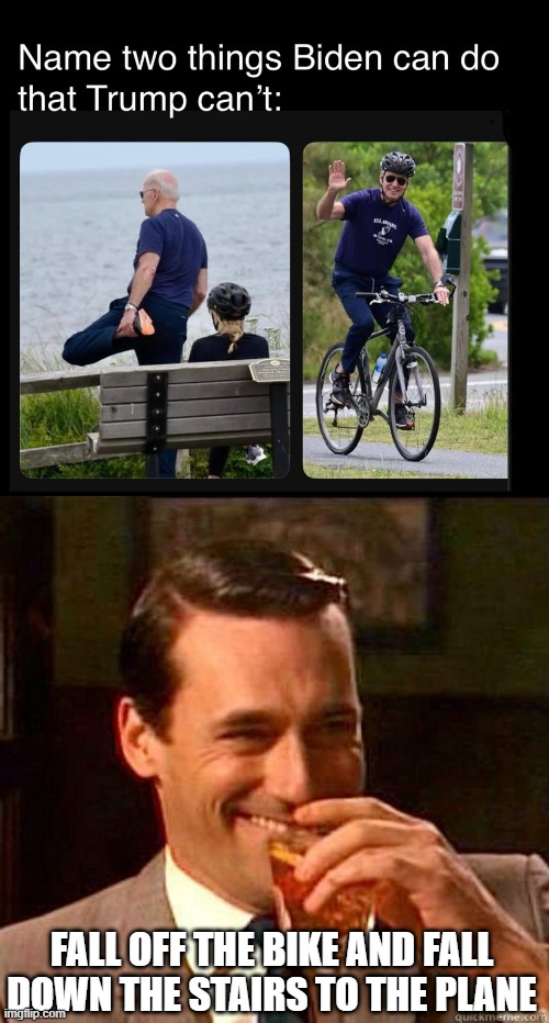 Fall, A Lot | FALL OFF THE BIKE AND FALL DOWN THE STAIRS TO THE PLANE | image tagged in laughing don draper | made w/ Imgflip meme maker