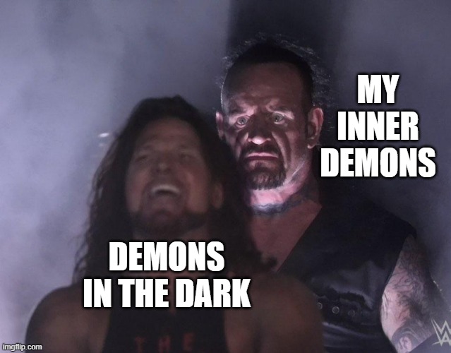 undertaker | MY INNER DEMONS; DEMONS IN THE DARK | image tagged in undertaker,demons,inner me,darkside | made w/ Imgflip meme maker