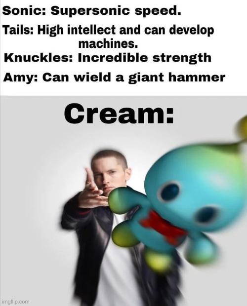 as a cream (and amy and tails) main i can confirm | made w/ Imgflip meme maker
