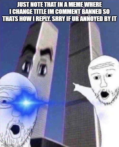OmG TWINIES TOWER | JUST NOTE THAT IN A MEME WHERE I CHANGE TITLE IM COMMENT BANNED SO THATS HOW I REPLY. SRRY IF UR ANNOYED BY IT | image tagged in ong twinies tower | made w/ Imgflip meme maker
