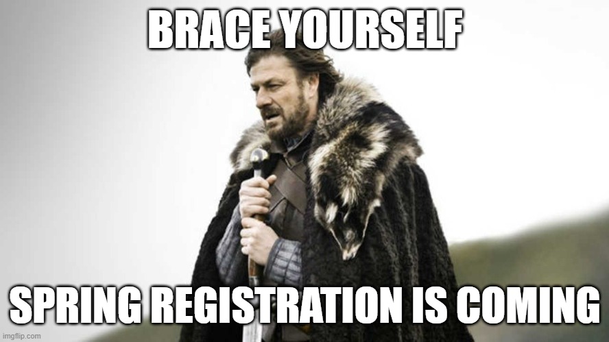 college registration procrastination | BRACE YOURSELF; SPRING REGISTRATION IS COMING | image tagged in brace yourself | made w/ Imgflip meme maker