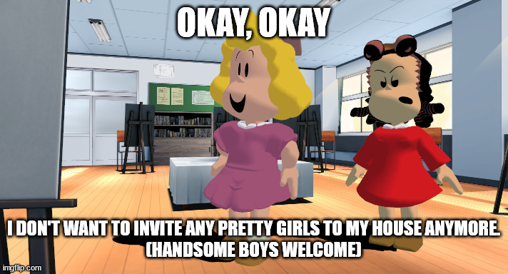 Little Lulu is mad at Gloria! | OKAY, OKAY; I DON'T WANT TO INVITE ANY PRETTY GIRLS TO MY HOUSE ANYMORE.
(HANDSOME BOYS WELCOME) | image tagged in little lulu is mad at gloria | made w/ Imgflip meme maker