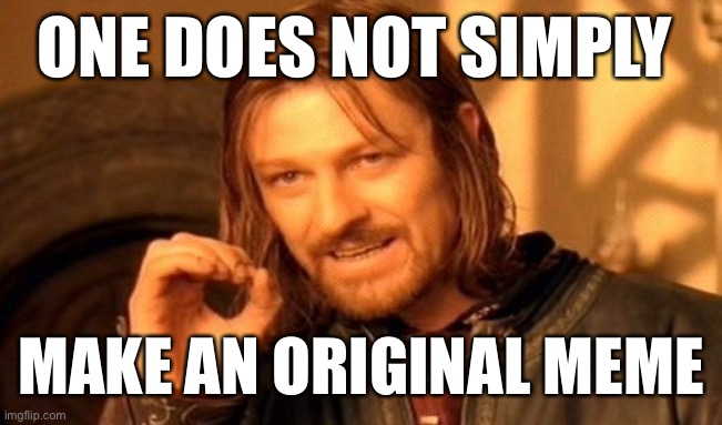 One does not simply upvote this meme for the fun of it | ONE DOES NOT SIMPLY; MAKE AN ORIGINAL MEME | image tagged in memes,one does not simply,the lord of the rings | made w/ Imgflip meme maker