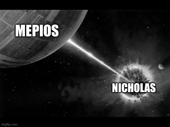 MEPIOS destroys nicholas | MEPIOS; NICHOLAS | image tagged in alderan destroyed,mepios,nicholas | made w/ Imgflip meme maker