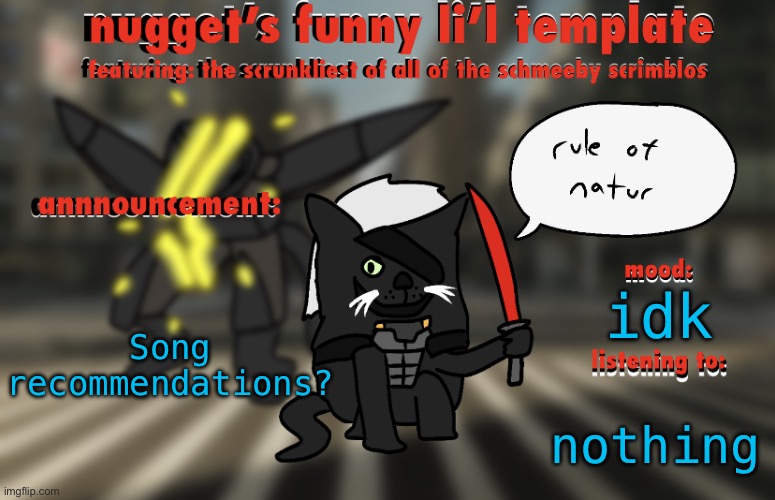the adventures of raiden cat | Song recommendations? idk; nothing | image tagged in the adventures of raiden cat | made w/ Imgflip meme maker