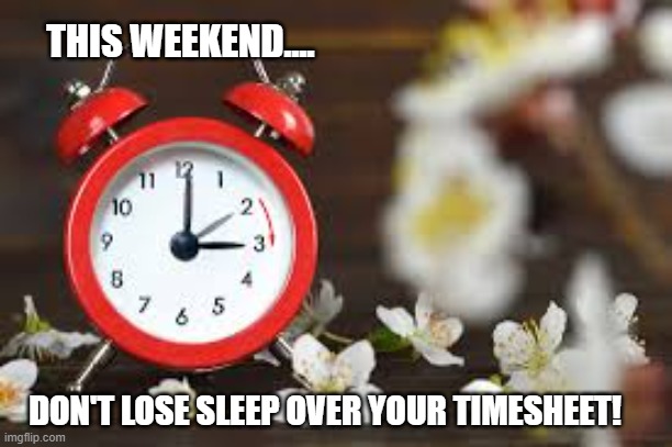 Spring Forward Timesheet Reminder | THIS WEEKEND.... DON'T LOSE SLEEP OVER YOUR TIMESHEET! | image tagged in timesheet reminder,timesheeet meme,spring forward,memes | made w/ Imgflip meme maker