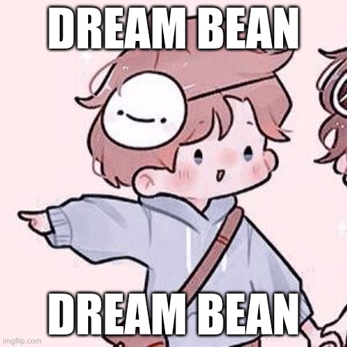 Couldnt help myself | DREAM BEAN; DREAM BEAN | image tagged in dream smp 3 | made w/ Imgflip meme maker