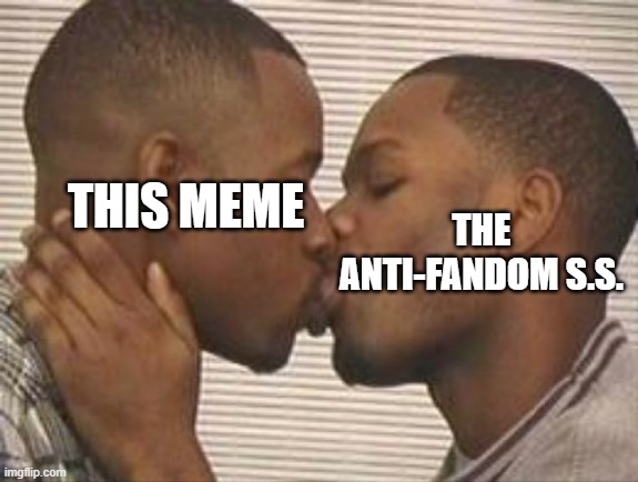 2 gay black mens kissing | THIS MEME THE ANTI-FANDOM S.S. | image tagged in 2 gay black mens kissing | made w/ Imgflip meme maker