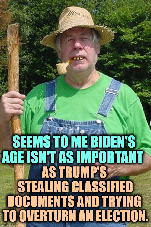 Psst. All you need to know about our nuclear submarines. Keep it under your hat. Don't tell more than 50 people. | SEEMS TO ME BIDEN'S AGE ISN'T AS IMPORTANT; AS TRUMP'S 
STEALING CLASSIFIED DOCUMENTS AND TRYING 
TO OVERTURN AN ELECTION. | image tagged in redneck farmer,biden,age,trump,corruptioin,espionage | made w/ Imgflip meme maker
