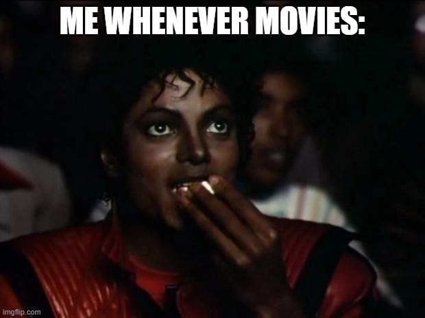 groovy movie popcorn | ME WHENEVER MOVIES: | image tagged in memes,michael jackson popcorn | made w/ Imgflip meme maker