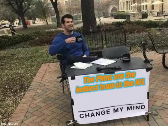 Miami Dolphins | The Phinz are the hottest team in the NFL | image tagged in memes,change my mind | made w/ Imgflip meme maker