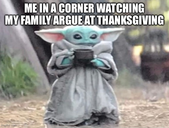 ME IN A CORNER WATCHING MY FAMILY ARGUE AT THANKSGIVING | image tagged in family,funny memes | made w/ Imgflip meme maker
