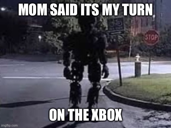 MOM SAID ITS MY TURN; ON THE XBOX | made w/ Imgflip meme maker