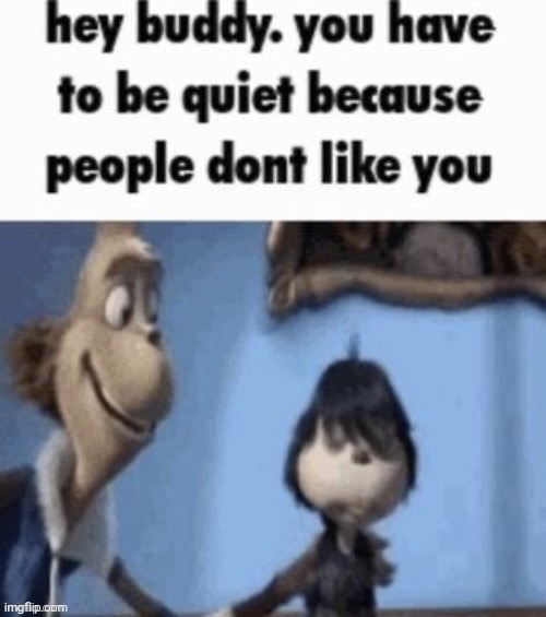 be quiet | image tagged in be quiet | made w/ Imgflip meme maker