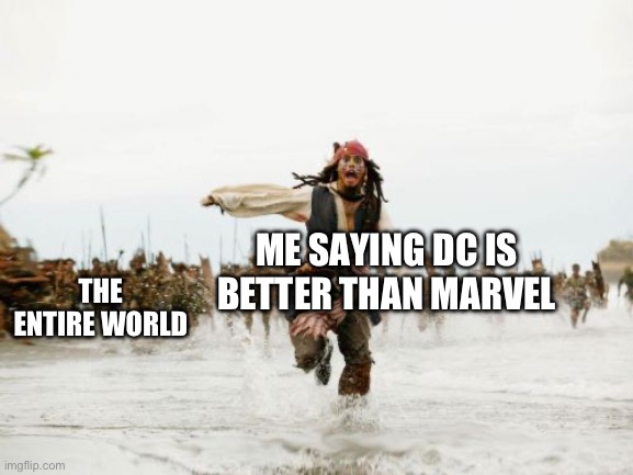 Jack Sparrow Being Chased | THE ENTIRE WORLD; ME SAYING DC IS BETTER THAN MARVEL | image tagged in memes,jack sparrow being chased | made w/ Imgflip meme maker