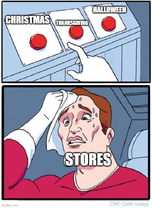 Three Buttons | CHRISTMAS THANKSGIVING HALLOWEEN STORES | image tagged in three buttons | made w/ Imgflip meme maker