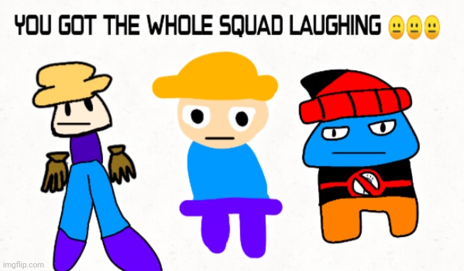 image tagged in you go the whole squad laughing | made w/ Imgflip meme maker