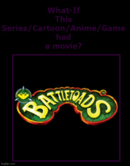 if battletoads had a movie | image tagged in what if this series had a movie,90s video games,microsoft,rareware | made w/ Imgflip meme maker