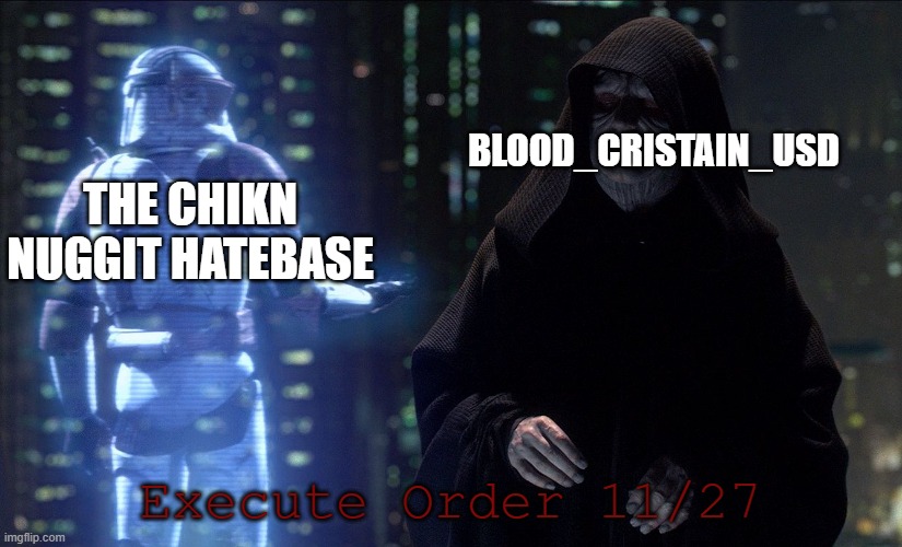 Not Trying to Offend @blood_cristain_USD, But I Just Saw Your Post About Against Chikn Nuggit... | BLOOD_CRISTAIN_USD; THE CHIKN NUGGIT HATEBASE; Execute Order 11/27 | image tagged in execute order 66,chikn nuggit,drama | made w/ Imgflip meme maker