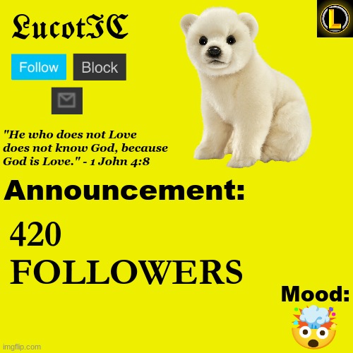 FUNNE NUMBOR | 420 FOLLOWERS; 🤯 | image tagged in lucotic polar bear announcement temp v3 | made w/ Imgflip meme maker