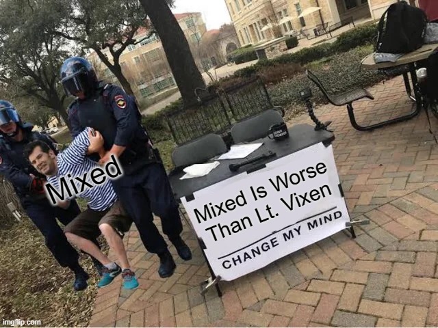 Mixed Gets Arrested For False Imformation | Mixed; Mixed Is Worse Than Lt. Vixen | image tagged in change my mind guy arrested,blame mixed,chikn nuggit trollin' | made w/ Imgflip meme maker