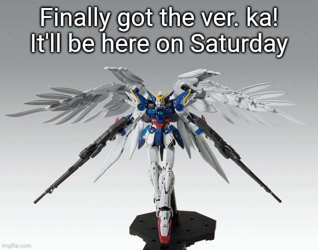 I've never built a ver. ka before, I hope this turns out nice! | Finally got the ver. ka!
It'll be here on Saturday | made w/ Imgflip meme maker