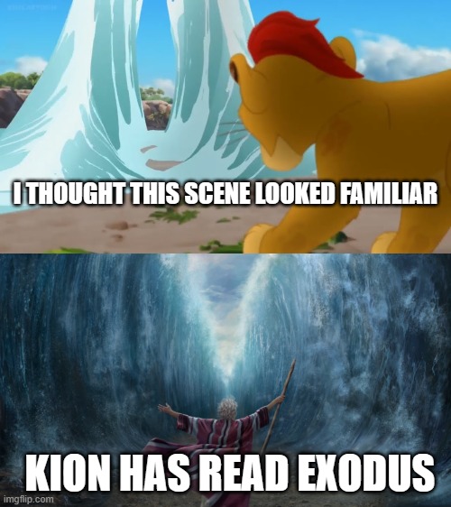 Kion and Moses | I THOUGHT THIS SCENE LOOKED FAMILIAR; KION HAS READ EXODUS | image tagged in the lion guard,lion guard,moses,bible,christian,exodus | made w/ Imgflip meme maker