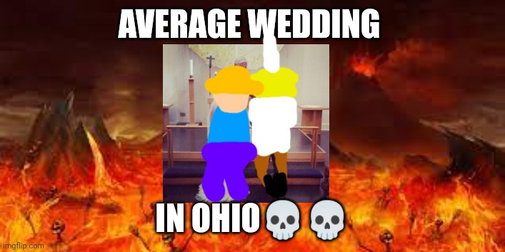 ohio | AVERAGE WEDDING; IN OHIO💀💀 | image tagged in ohio | made w/ Imgflip meme maker