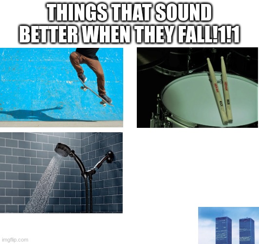 ykyk | THINGS THAT SOUND BETTER WHEN THEY FALL!1!1 | image tagged in 9/11,funny,dark humor,i'm sorry mods | made w/ Imgflip meme maker
