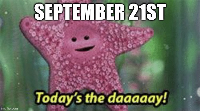 Peach today’s the day | SEPTEMBER 21ST | image tagged in peach today s the day | made w/ Imgflip meme maker