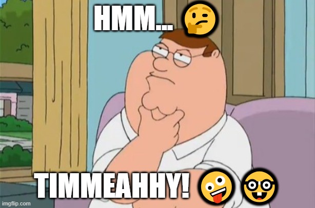 Think Timmy | HMM... 🤔; TIMMEAHHY! 🤪🤓 | image tagged in peter griffin thinking,timmy south park | made w/ Imgflip meme maker