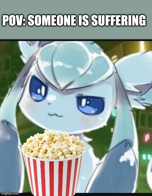 Begging Glaceon | POV: SOMEONE IS SUFFERING | image tagged in begging glaceon,frost,glaceon | made w/ Imgflip meme maker