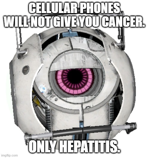 CELLULAR PHONES WILL NOT GIVE YOU CANCER. ONLY HEPATITIS. | made w/ Imgflip meme maker