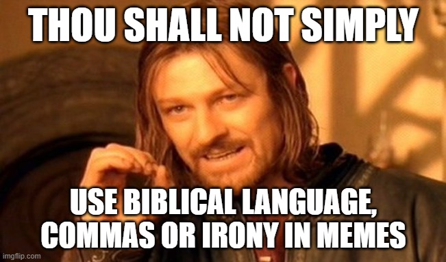 Biblical Irony | THOU SHALL NOT SIMPLY; USE BIBLICAL LANGUAGE, COMMAS OR IRONY IN MEMES | image tagged in memes,one does not simply,biblical language,irony | made w/ Imgflip meme maker