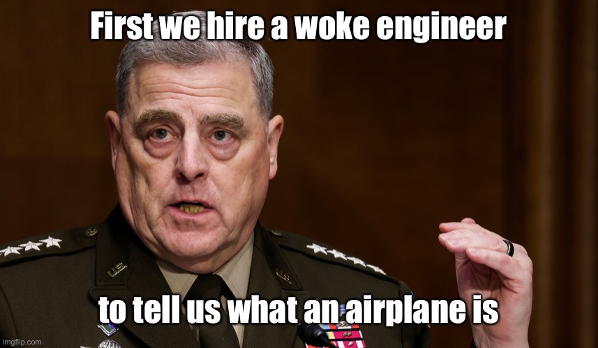 Woke Military Mike | First we hire a woke engineer to tell us what an airplane is | image tagged in woke military mike | made w/ Imgflip meme maker
