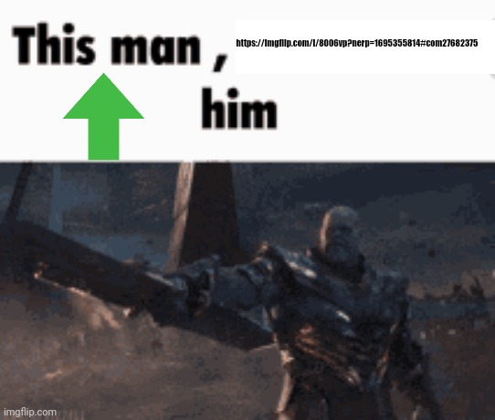 This man, _____ him | https://imgflip.com/i/8006vp?nerp=1695355814#com27682375 | image tagged in this man _____ him | made w/ Imgflip meme maker