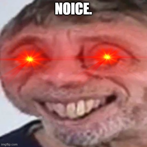 Noice | NOICE. | image tagged in noice | made w/ Imgflip meme maker