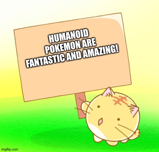 Poyo cat loves Humanoid Pokémon | HUMANOID POKEMON ARE FANTASTIC AND AMAZING! | image tagged in poyo cat holding sign text | made w/ Imgflip meme maker