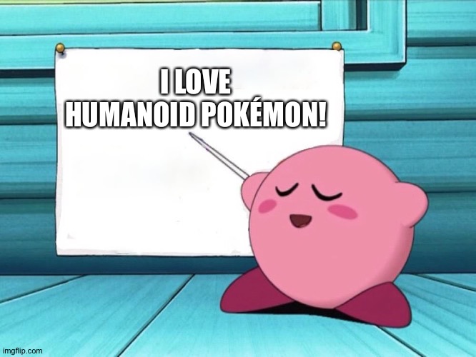 Even Kirby is a huge fan of Humanoid Pokémon | I LOVE HUMANOID POKÉMON! | image tagged in kirby sign | made w/ Imgflip meme maker
