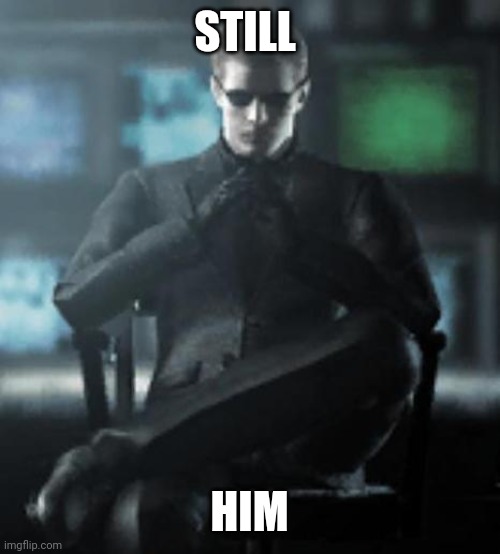 Wesker | STILL; HIM | image tagged in devious wesker | made w/ Imgflip meme maker