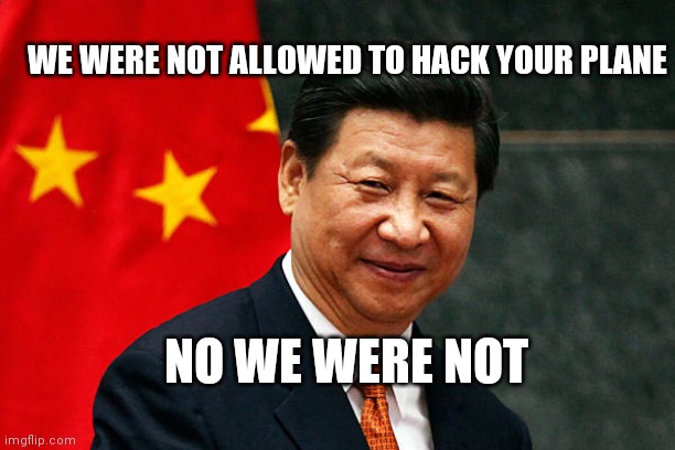 Xi Jinping | NO WE WERE NOT WE WERE NOT ALLOWED TO HACK YOUR PLANE | image tagged in xi jinping | made w/ Imgflip meme maker